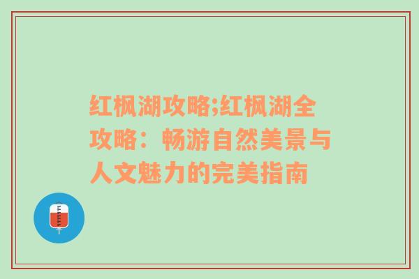 红枫湖攻略;红枫湖全攻略：畅游自然美景与人文魅力的完美指南