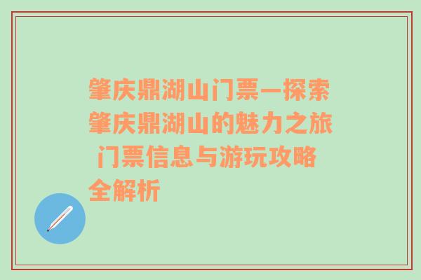 肇庆鼎湖山门票—探索肇庆鼎湖山的魅力之旅 门票信息与游玩攻略全解析