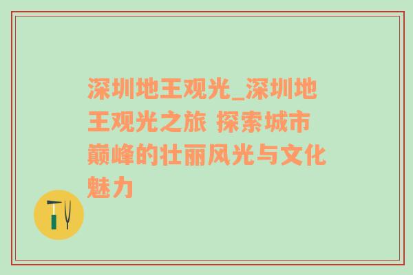 深圳地王观光_深圳地王观光之旅 探索城市巅峰的壮丽风光与文化魅力