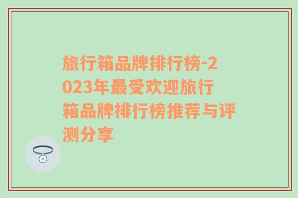 旅行箱品牌排行榜-2023年最受欢迎旅行箱品牌排行榜推荐与评测分享