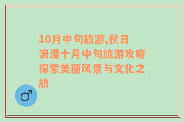 10月中旬旅游,秋日浪漫十月中旬旅游攻略探索美丽风景与文化之旅