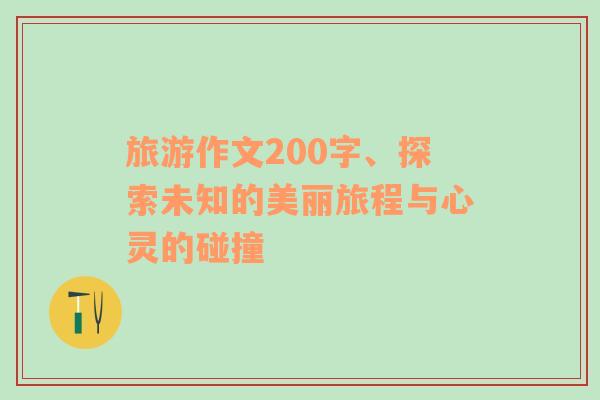 旅游作文200字、探索未知的美丽旅程与心灵的碰撞