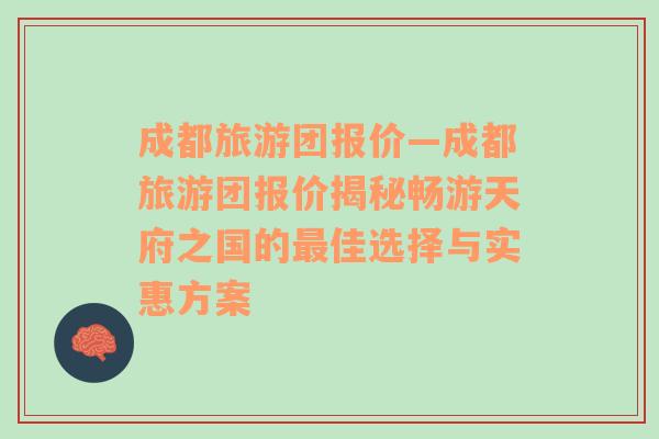 成都旅游团报价—成都旅游团报价揭秘畅游天府之国的最佳选择与实惠方案