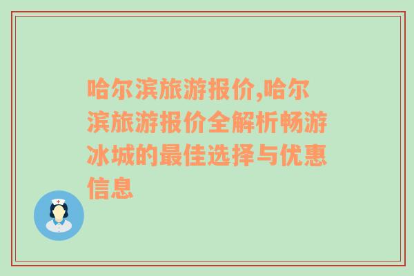 哈尔滨旅游报价,哈尔滨旅游报价全解析畅游冰城的最佳选择与优惠信息