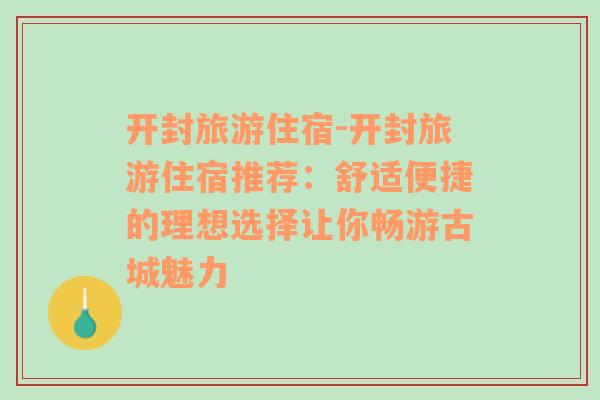 开封旅游住宿-开封旅游住宿推荐：舒适便捷的理想选择让你畅游古城魅力