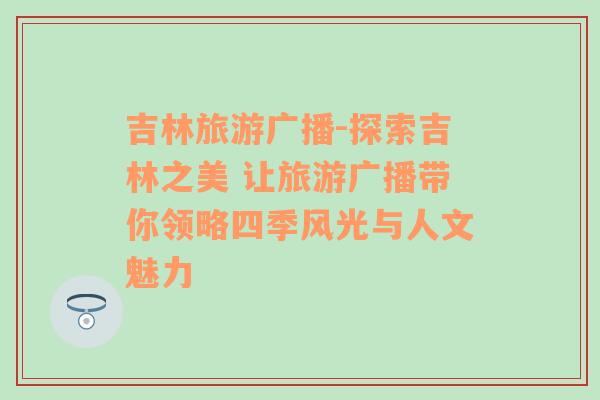 吉林旅游广播-探索吉林之美 让旅游广播带你领略四季风光与人文魅力