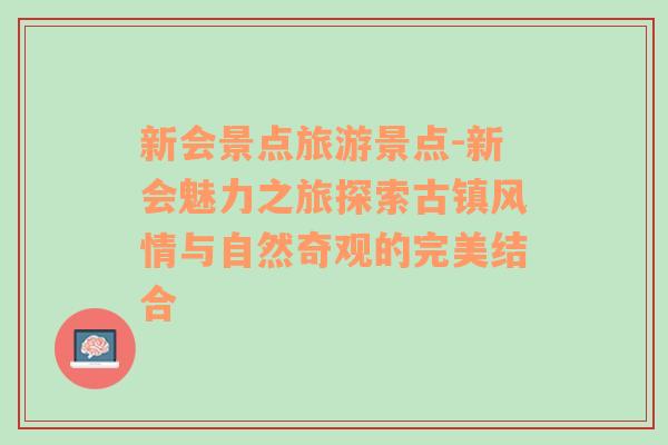 新会景点旅游景点-新会魅力之旅探索古镇风情与自然奇观的完美结合